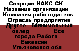 Сварщик НАКС СК › Название организации ­ Компания-работодатель › Отрасль предприятия ­ Другое › Минимальный оклад ­ 60 000 - Все города Работа » Вакансии   . Ульяновская обл.,Барыш г.